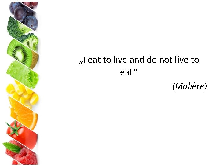 „I eat to live and do not live to eat” (Molière) „I eat to live and do not live to eat” (Molière)