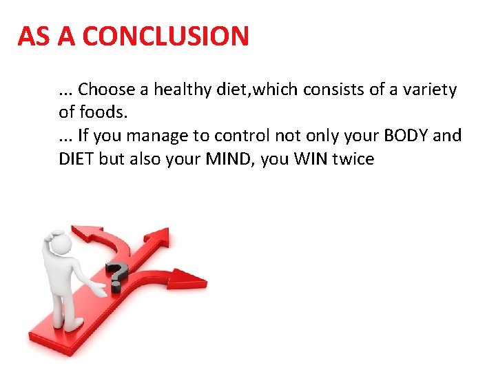 AS A CONCLUSION. . . Choose a healthy diet, which consists of a variety AS A CONCLUSION. . . Choose a healthy diet, which consists of a variety