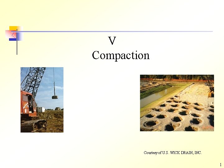 V Compaction Courtesy of U. S. WICK DRAIN, INC. 1 