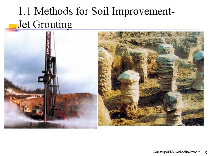 1. 1 Methods for Soil Improvement. Jet Grouting Courtesy of Menard-soltraitement 5 