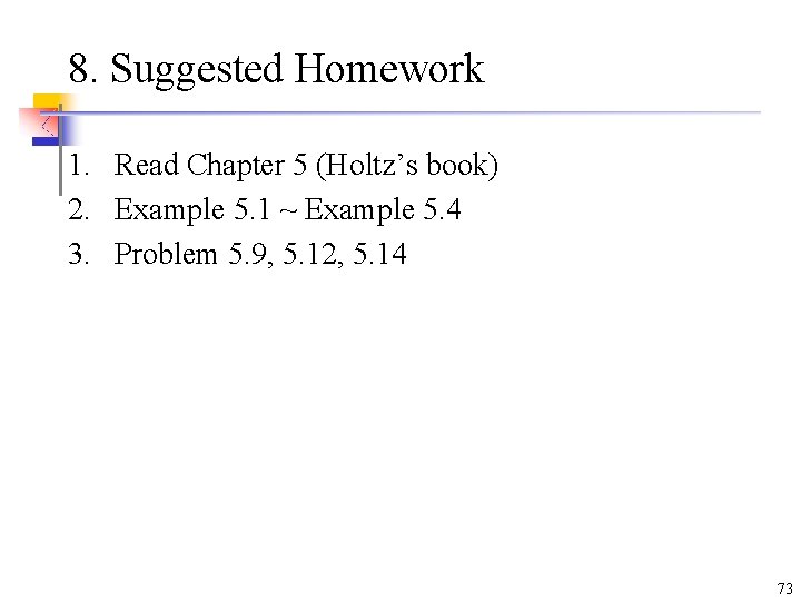8. Suggested Homework 1. Read Chapter 5 (Holtz’s book) 2. Example 5. 1 ~