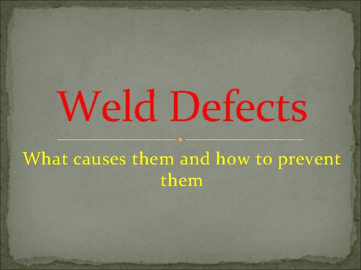Weld Defects What causes them and how to prevent them 