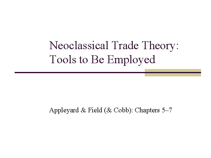 Neoclassical Trade Theory: Tools to Be Employed Appleyard & Field (& Cobb): Chapters 5–