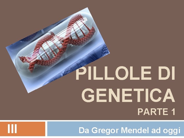 PILLOLE DI GENETICA PARTE 1 III Da Gregor Mendel ad oggi 