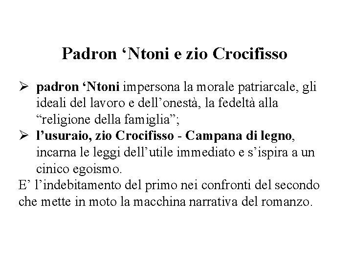 Padron ‘Ntoni e zio Crocifisso Ø padron ‘Ntoni impersona la morale patriarcale, gli ideali