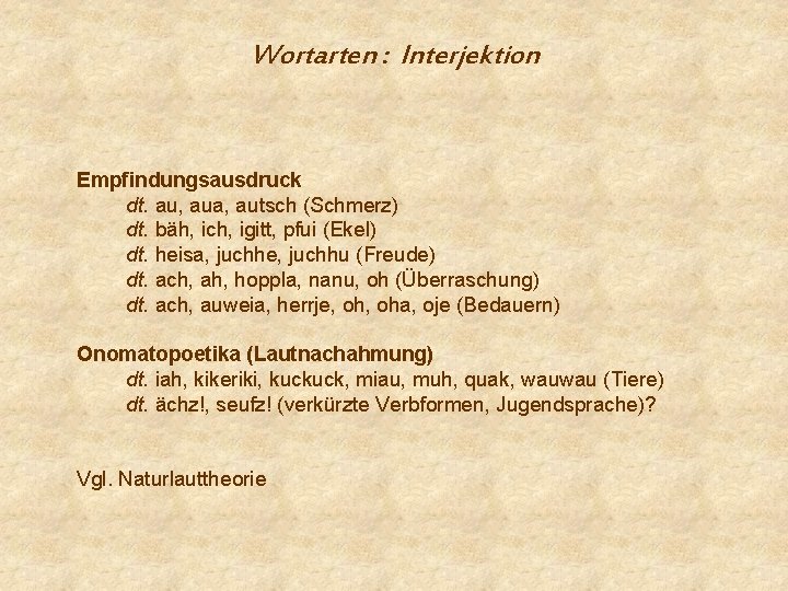 Wortarten : Interjektion Empfindungsausdruck dt. au, aua, autsch (Schmerz) dt. bäh, ich, igitt, pfui