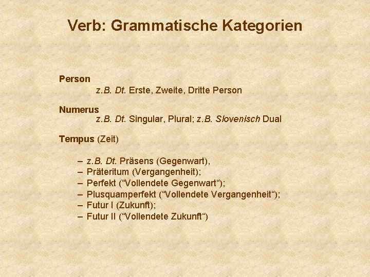 Verb: Grammatische Kategorien Person z. B. Dt. Erste, Zweite, Dritte Person Numerus z. B.