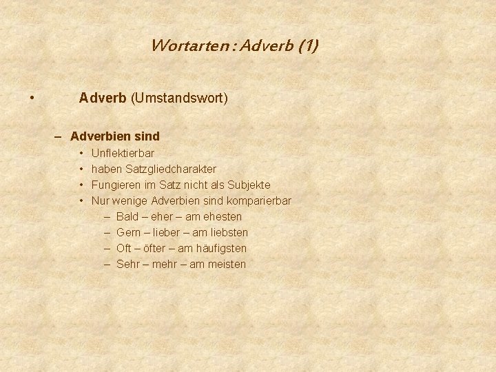 Wortarten : Adverb (1) • Adverb (Umstandswort) – Adverbien sind • • Unflektierbar haben