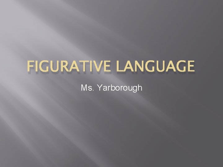 FIGURATIVE LANGUAGE Ms. Yarborough 