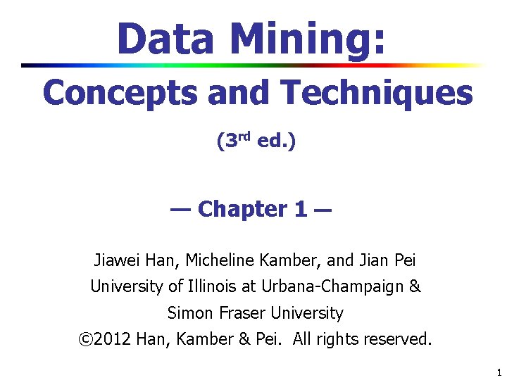 Data Mining: Concepts and Techniques (3 rd ed. ) — Chapter 1 — Jiawei