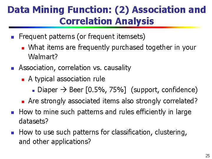 Data Mining Function: (2) Association and Correlation Analysis n Frequent patterns (or frequent itemsets)