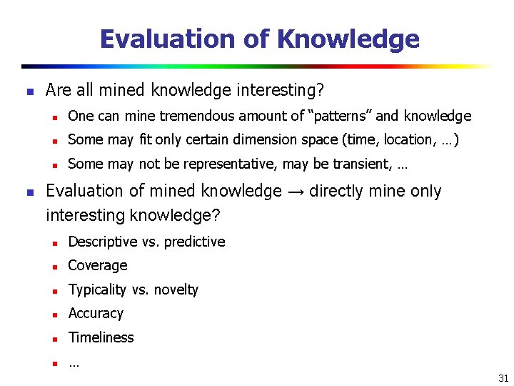 Evaluation of Knowledge n n Are all mined knowledge interesting? n One can mine