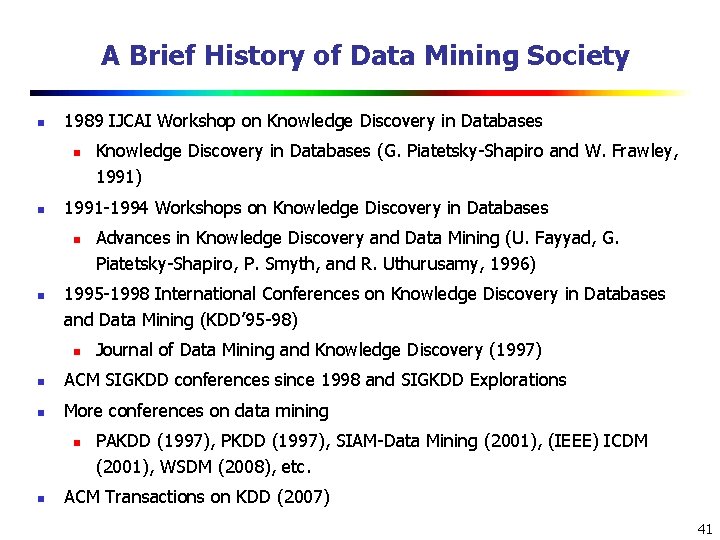 A Brief History of Data Mining Society n 1989 IJCAI Workshop on Knowledge Discovery