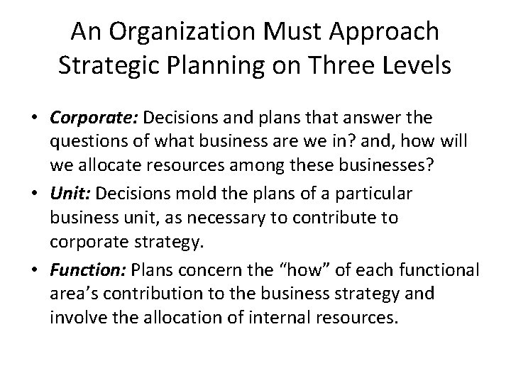 An Organization Must Approach Strategic Planning on Three Levels • Corporate: Decisions and plans