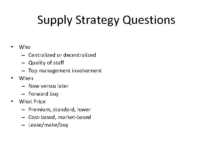 Supply Strategy Questions • Who – Centralized or decentralized – Quality of staff –