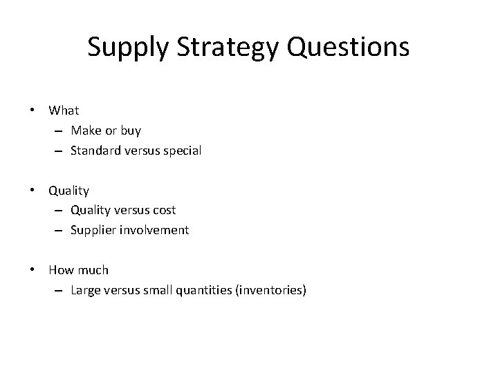 Supply Strategy Questions • What – Make or buy – Standard versus special •