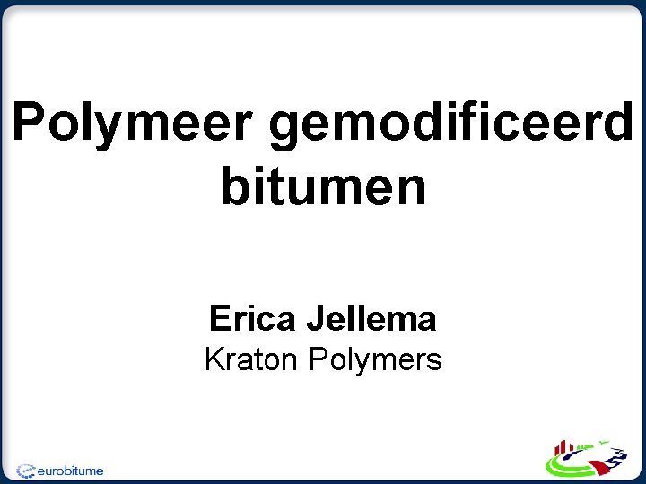 Polymeer gemodificeerd bitumen Erica Jellema Kraton Polymers 