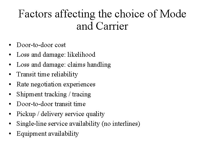 Factors affecting the choice of Mode and Carrier • • • Door-to-door cost Loss