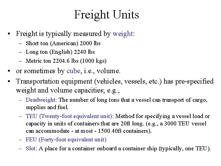 Freight Units • Freight is typically measured by weight: – Short ton (American) 2000