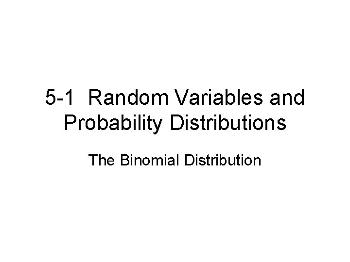 5 -1 Random Variables and Probability Distributions The Binomial Distribution 