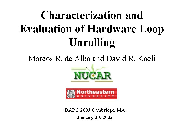 Characterization and Evaluation of Hardware Loop Unrolling Marcos R. de Alba and David R.