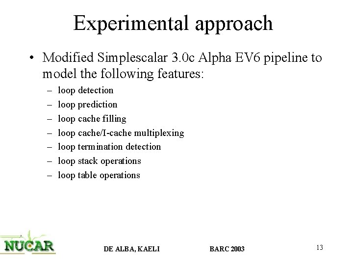 Experimental approach • Modified Simplescalar 3. 0 c Alpha EV 6 pipeline to model