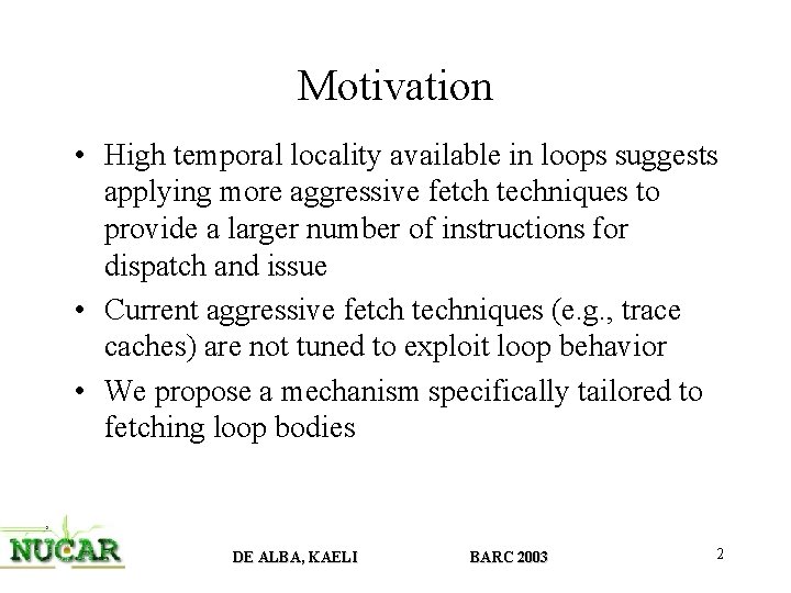Motivation • High temporal locality available in loops suggests applying more aggressive fetch techniques