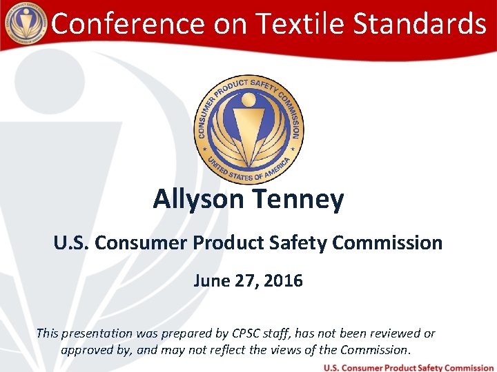 Conference on Textile Standards Allyson Tenney U. S. Consumer Product Safety Commission June 27,
