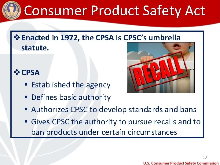 Consumer Product Safety Act v Enacted in 1972, the CPSA is CPSC’s umbrella statute.