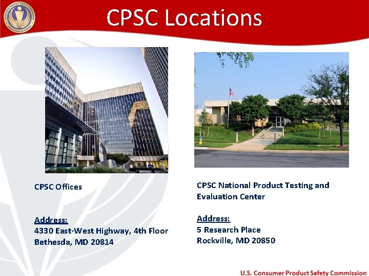 CPSC Locations CPSC Offices CPSC National Product Testing and Evaluation Center Address: 4330 East-West