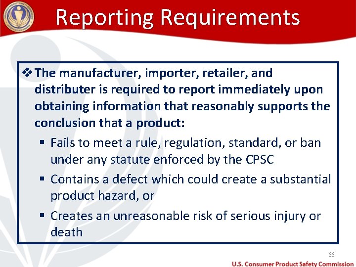 Reporting Requirements v The manufacturer, importer, retailer, and distributer is required to report immediately