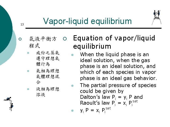 Vapor-liquid equilibrium 13 ¡ 氣液平衡方 ¡ 程式 l l l 成份之蒸氣 遵守理想氣 體行為 氣相為理想 Vapor-liquid equilibrium 13 ¡ 氣液平衡方 ¡ 程式 l l l 成份之蒸氣 遵守理想氣 體行為 氣相為理想