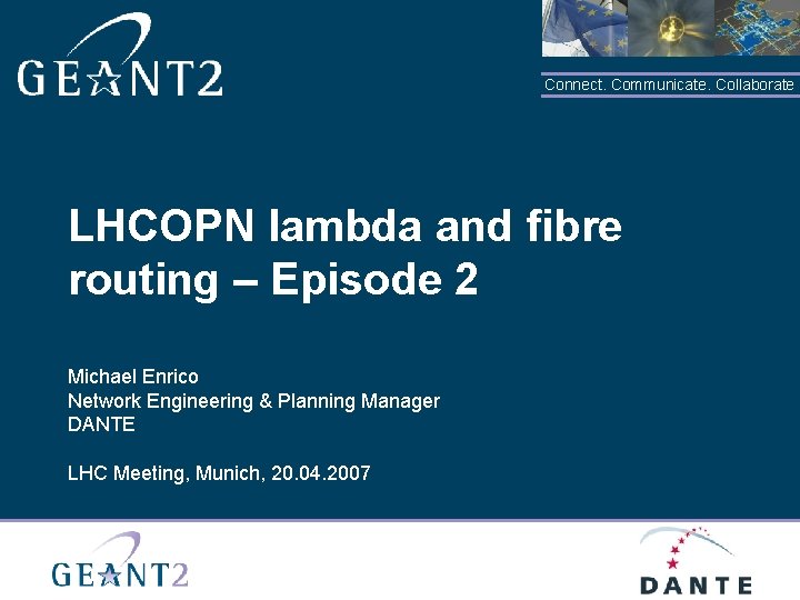 Connect. Communicate. Collaborate LHCOPN lambda and fibre routing – Episode 2 Michael Enrico Network