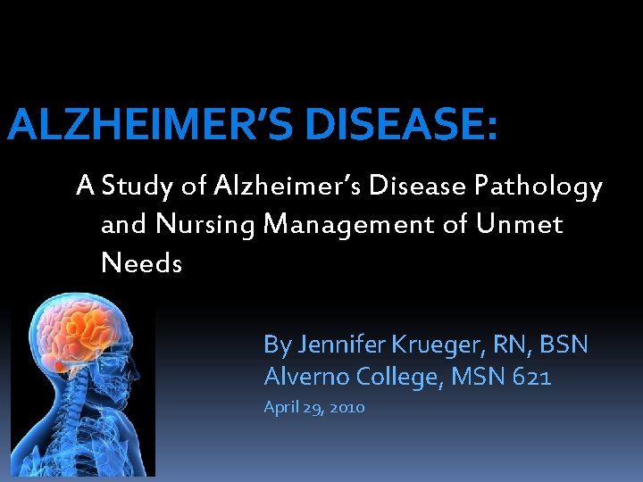 ALZHEIMER’S DISEASE: A Study of Alzheimer’s Disease Pathology and Nursing Management of Unmet Needs