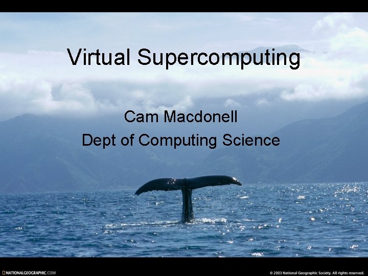 Virtual Supercomputing Cam Macdonell Dept of Computing Science 