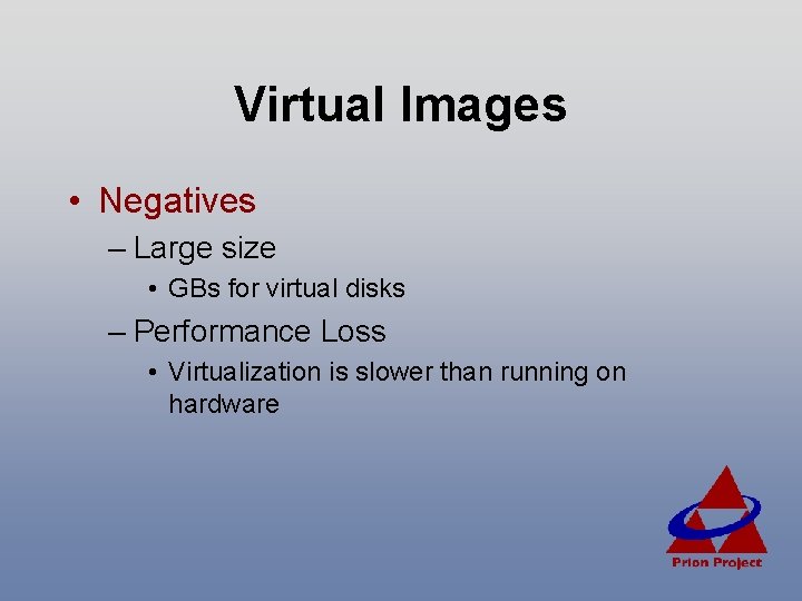 Virtual Images • Negatives – Large size • GBs for virtual disks – Performance