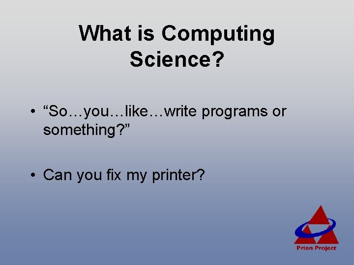 What is Computing Science? • “So…you…like…write programs or something? ” • Can you fix