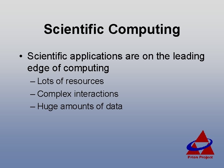 Scientific Computing • Scientific applications are on the leading edge of computing – Lots