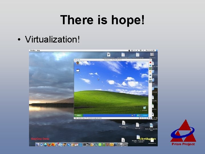 There is hope! • Virtualization! 