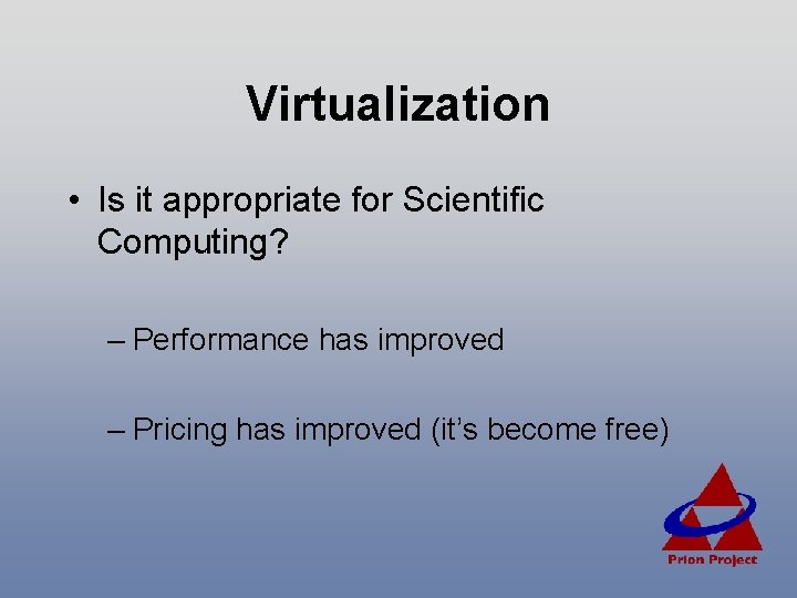 Virtualization • Is it appropriate for Scientific Computing? – Performance has improved – Pricing