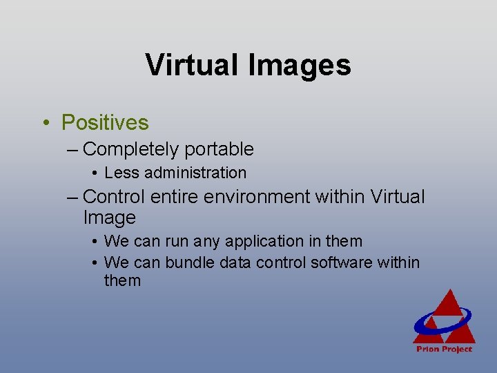 Virtual Images • Positives – Completely portable • Less administration – Control entire environment