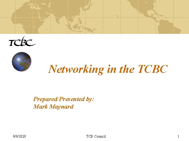 Networking in the TCBC Prepared/Presented by: Mark Maynard 9/9/2020 TCB Council 1 