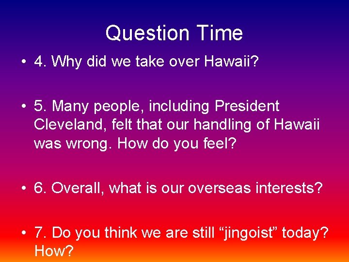 Question Time • 4. Why did we take over Hawaii? • 5. Many people,