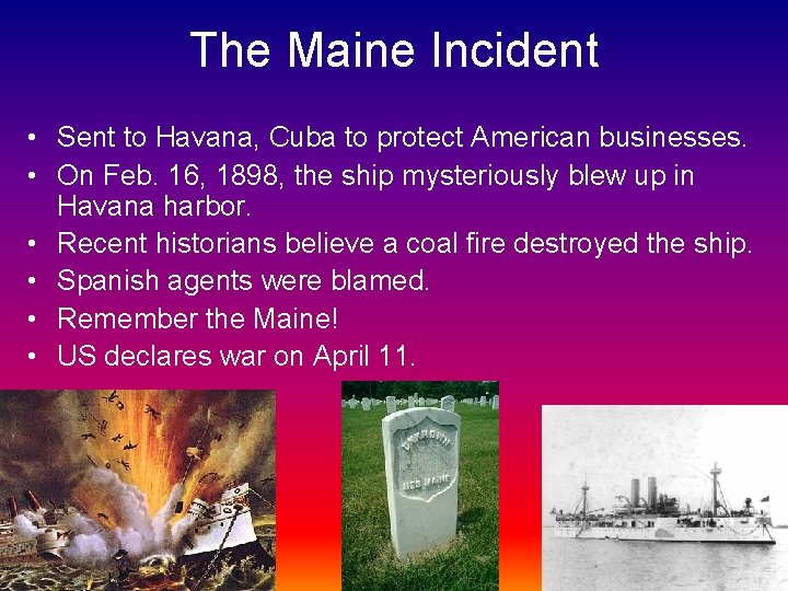 The Maine Incident • Sent to Havana, Cuba to protect American businesses. • On