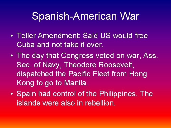 Spanish-American War • Teller Amendment: Said US would free Cuba and not take it