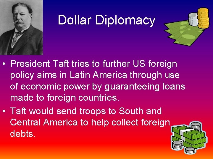 Dollar Diplomacy • President Taft tries to further US foreign policy aims in Latin