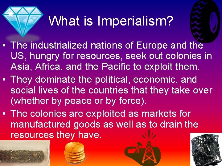 What is Imperialism? • The industrialized nations of Europe and the US, hungry for