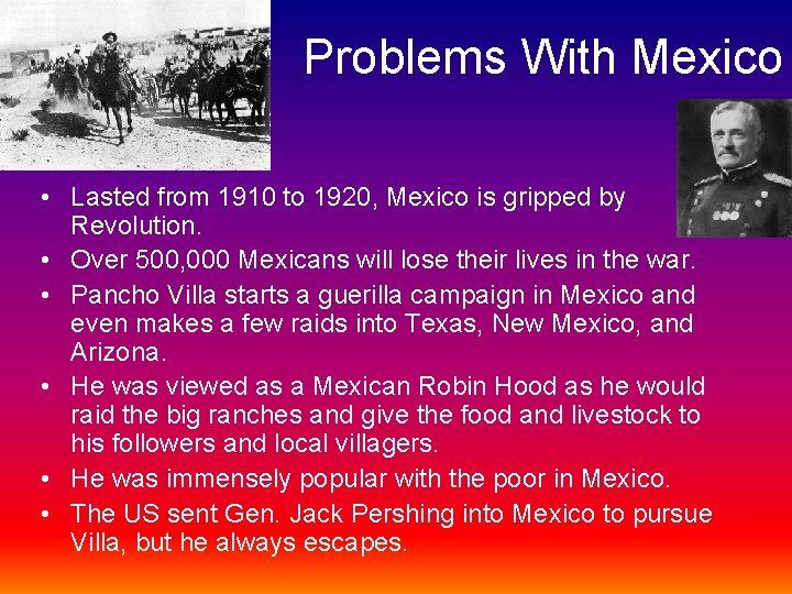 Problems With Mexico • Lasted from 1910 to 1920, Mexico is gripped by Revolution.