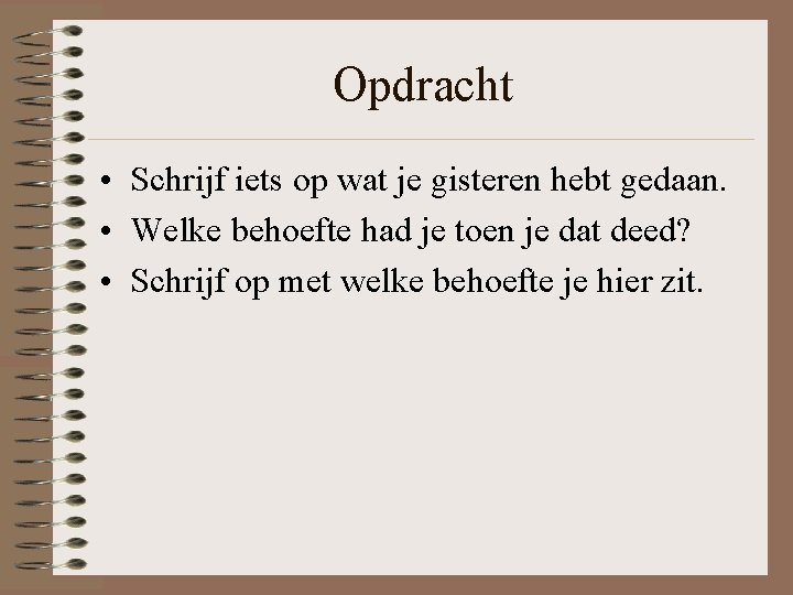 Opdracht • Schrijf iets op wat je gisteren hebt gedaan. • Welke behoefte had