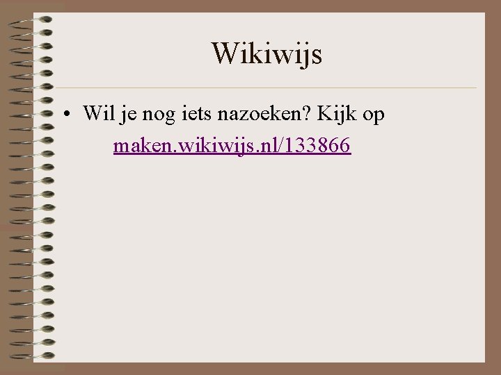 Wikiwijs • Wil je nog iets nazoeken? Kijk op maken. wikiwijs. nl/133866 